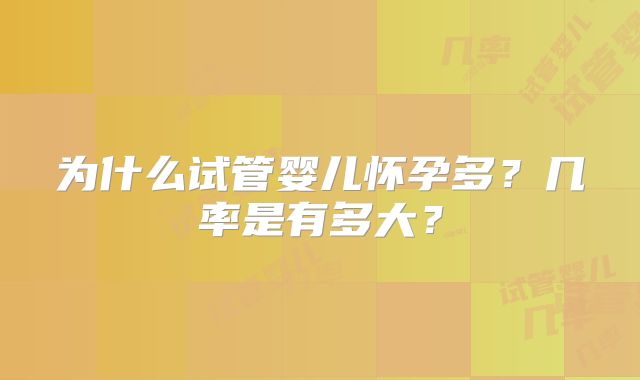 为什么试管婴儿怀孕多？几率是有多大？