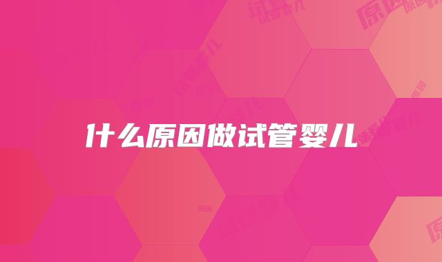 什么原因做试管婴儿