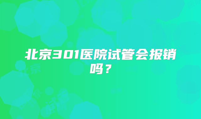 北京301医院试管会报销吗？