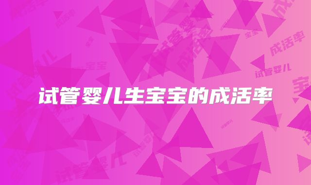 试管婴儿生宝宝的成活率