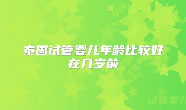 泰国试管婴儿年龄比较好在几岁前