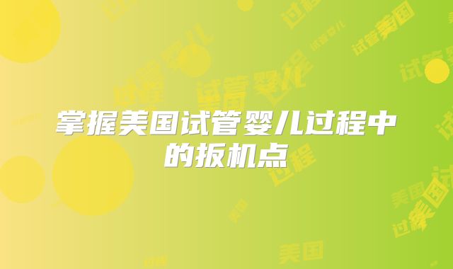 掌握美国试管婴儿过程中的扳机点