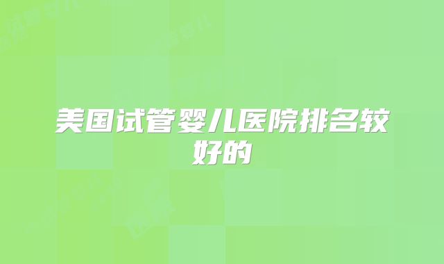 美国试管婴儿医院排名较好的