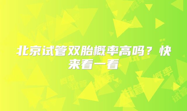 北京试管双胎概率高吗？快来看一看