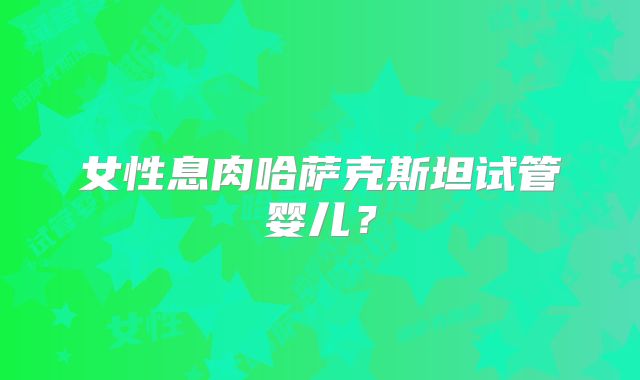 女性息肉哈萨克斯坦试管婴儿?