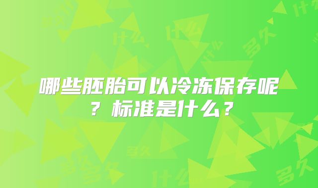 哪些胚胎可以冷冻保存呢?标准是什么?