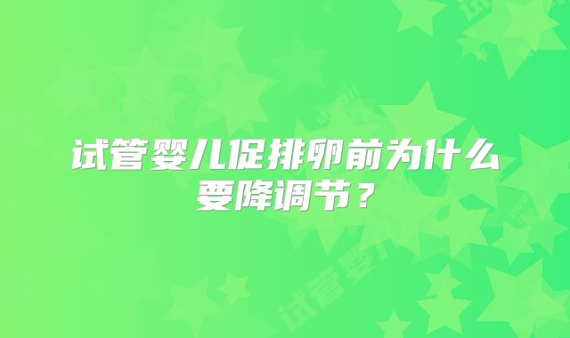 试管婴儿促排卵前为什么要降调节？