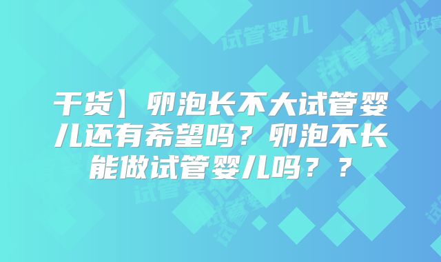 干货】卵泡长不大试管婴儿还有希望吗?卵泡不长能做试管婴儿吗??