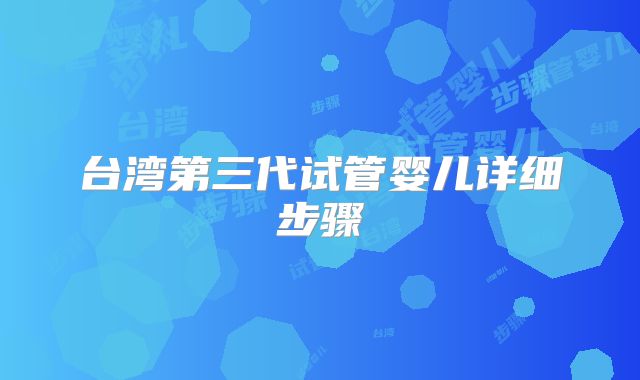 台湾第三代试管婴儿详细步骤