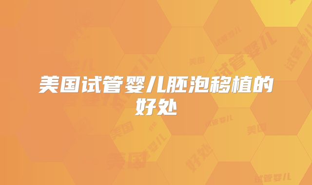 美国试管婴儿胚泡移植的好处