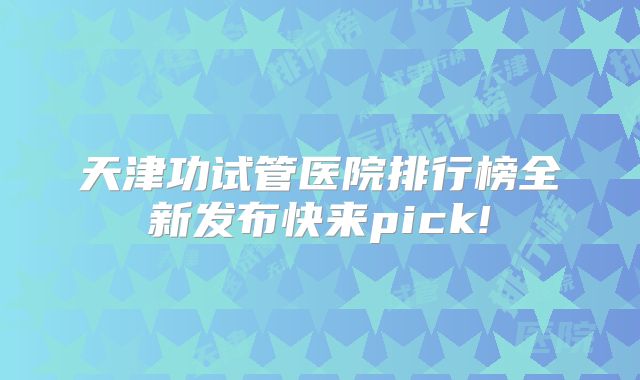 天津功试管医院排行榜全新发布快来pick!