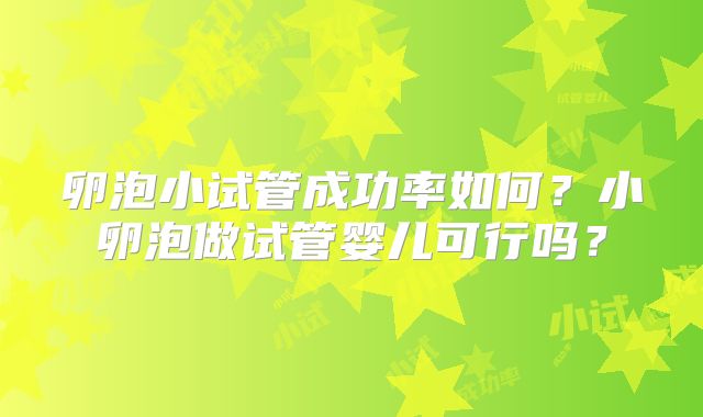 卵泡小试管成功率如何？小卵泡做试管婴儿可行吗？