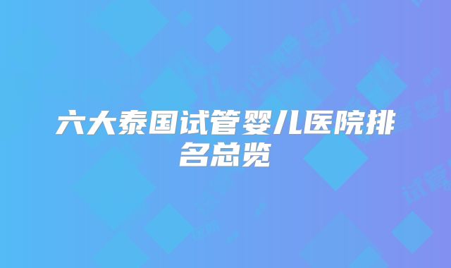 六大泰国试管婴儿医院排名总览