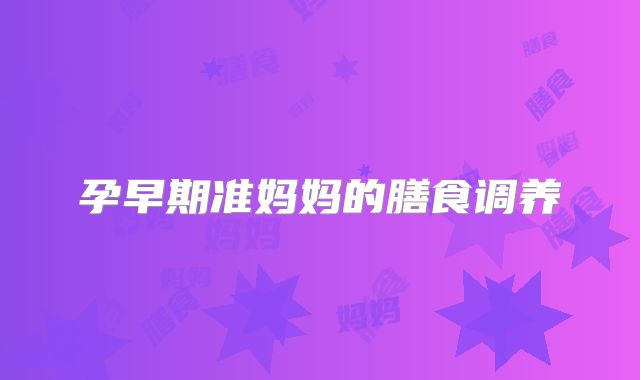 孕早期准妈妈的膳食调养