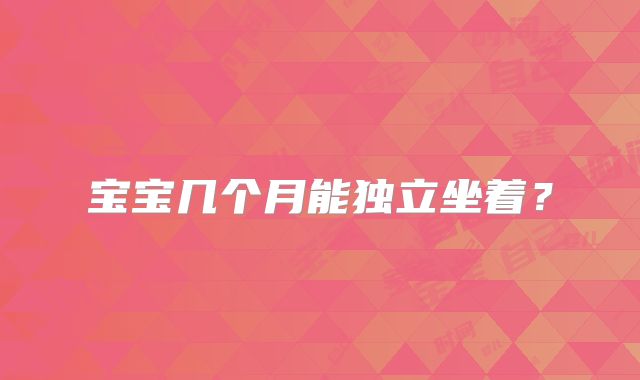 宝宝几个月能独立坐着？