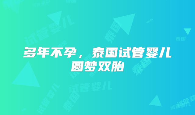 多年不孕,泰国试管婴儿圆梦双胎