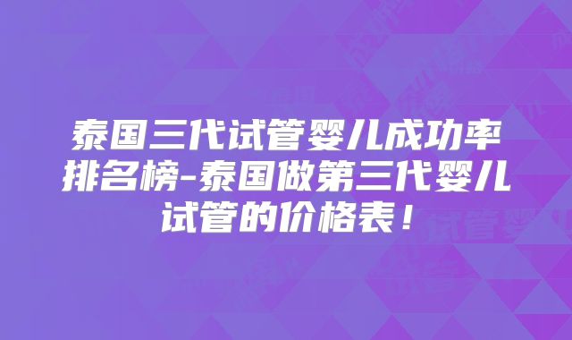 泰国三代试管婴儿成功率排名榜-泰国做第三代婴儿试管的价格表!