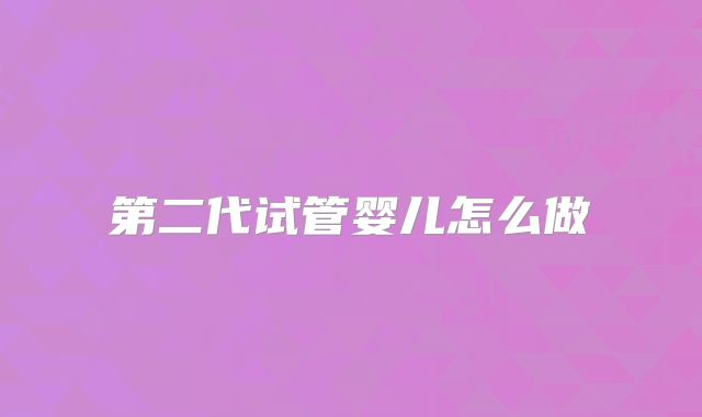 第二代试管婴儿怎么做