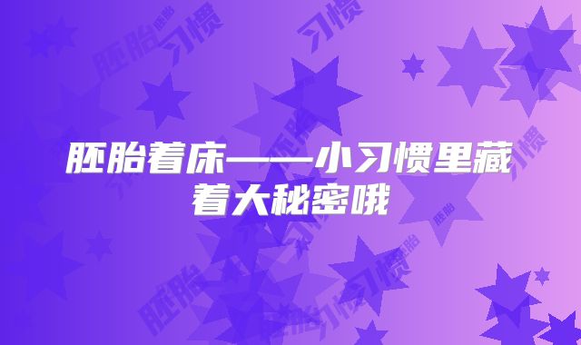 胚胎着床——小习惯里藏着大秘密哦