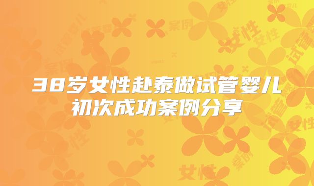 38岁女性赴泰做试管婴儿初次成功案例分享