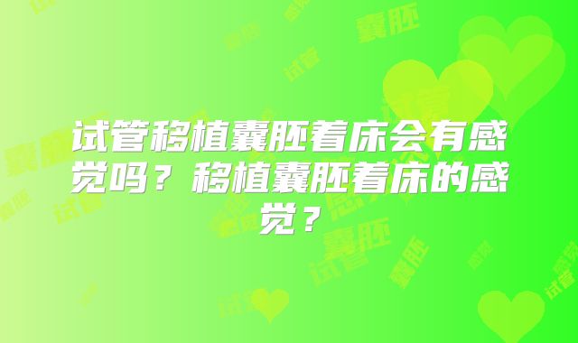 试管移植囊胚着床会有感觉吗?移植囊胚着床的感觉?