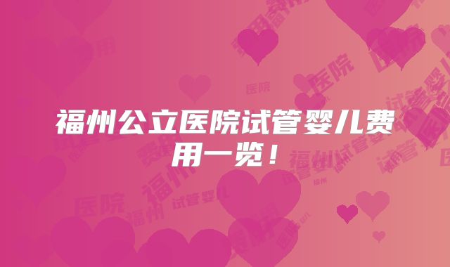 福州公立医院试管婴儿费用一览!