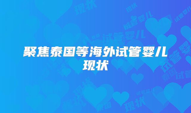 聚焦泰国等海外试管婴儿现状