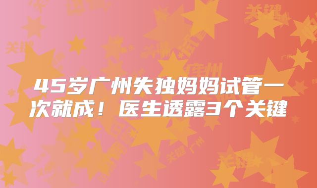 45岁广州失独妈妈试管一次就成!医生透露3个关键