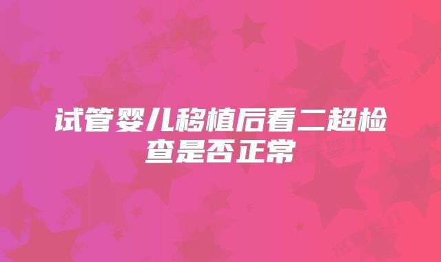 试管婴儿移植后看二超检查是否正常