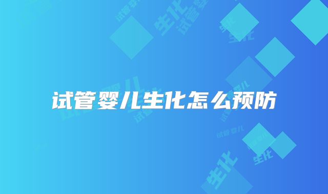 试管婴儿生化怎么预防