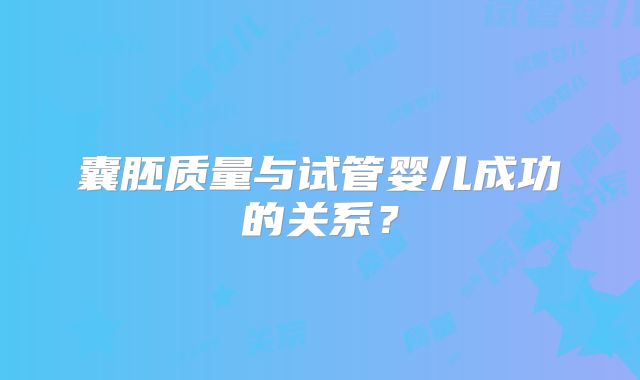 囊胚质量与试管婴儿成功的关系?