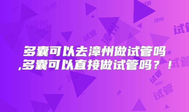 多囊可以去漳州做试管吗,多囊可以直接做试管吗?!