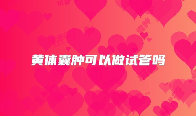 黄体囊肿可以做试管吗