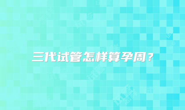 三代试管怎样算孕周?