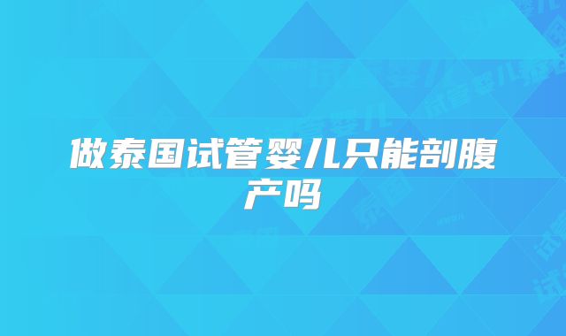 做泰国试管婴儿只能剖腹产吗