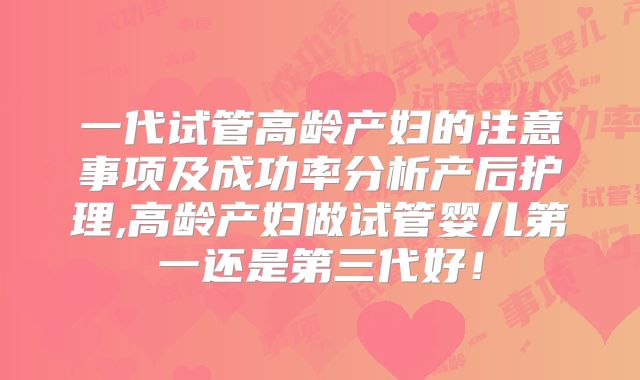 一代试管高龄产妇的注意事项及成功率分析产后护理,高龄产妇做试管婴儿第一还是第三代好！