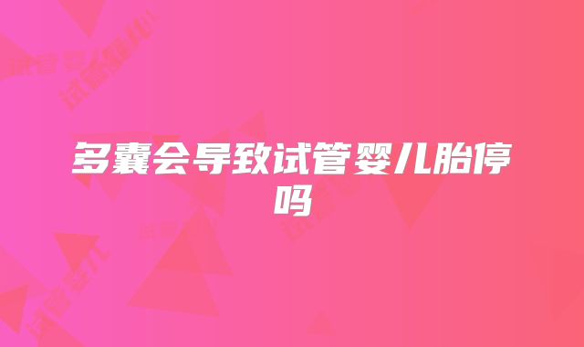 多囊会导致试管婴儿胎停吗