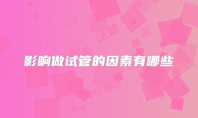 影响做试管的因素有哪些