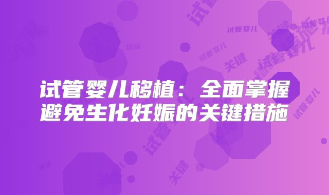 试管婴儿移植:全面掌握避免生化妊娠的关键措施