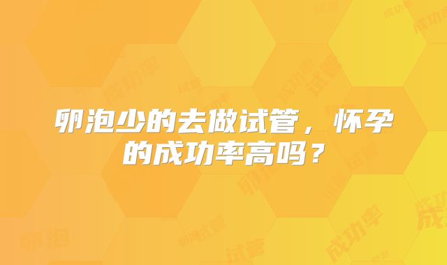 卵泡少的去做试管，怀孕的成功率高吗？