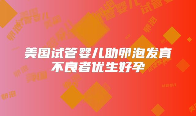 美国试管婴儿助卵泡发育不良者优生好孕