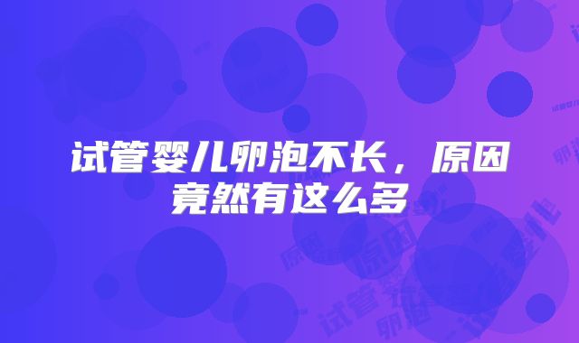 试管婴儿卵泡不长，原因竟然有这么多