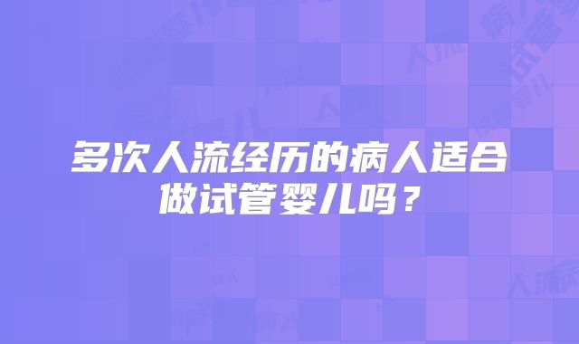 多次人流经历的病人适合做试管婴儿吗?
