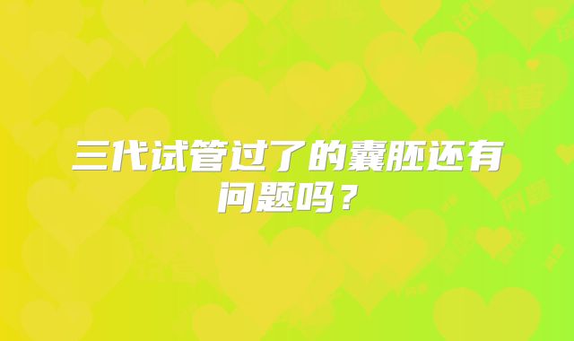 三代试管过了的囊胚还有问题吗?