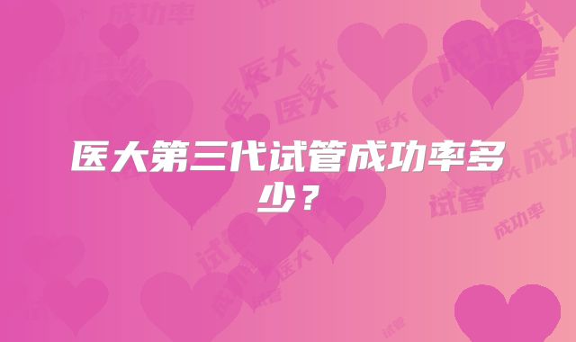 医大第三代试管成功率多少?