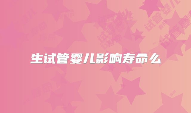 生试管婴儿影响寿命么