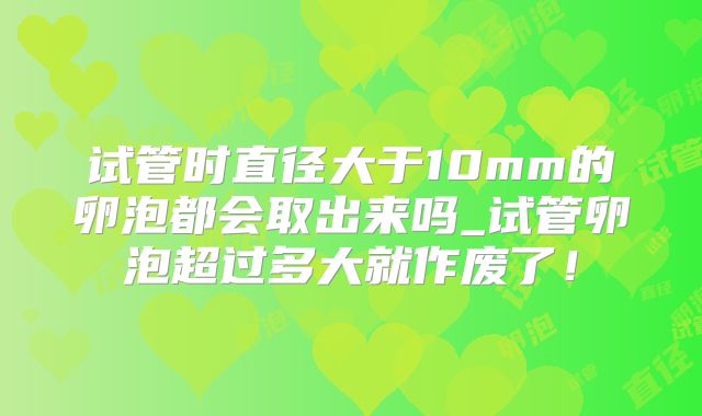 试管时直径大于10mm的卵泡都会取出来吗_试管卵泡超过多大就作废了!