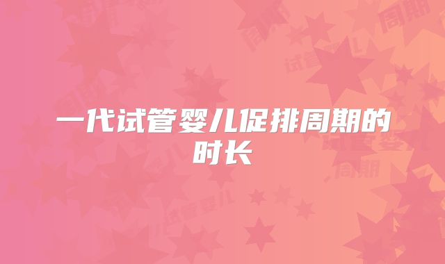 一代试管婴儿促排周期的时长