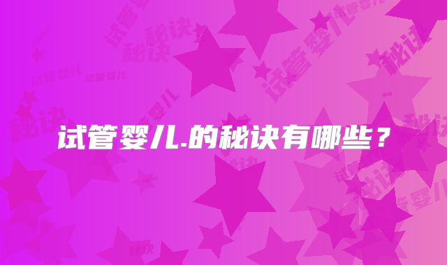 试管婴儿.的秘诀有哪些？
