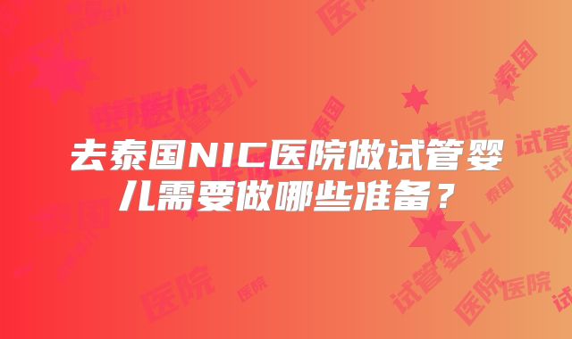 去泰国NIC医院做试管婴儿需要做哪些准备？